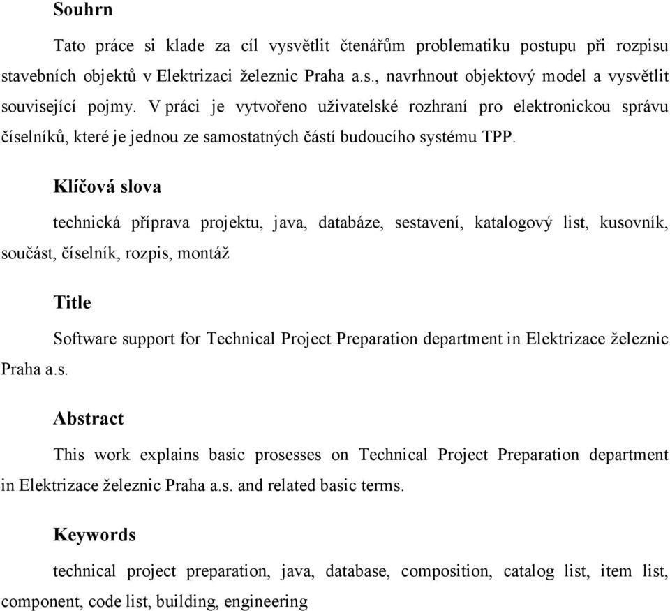 Klíčová slova technická příprava projektu, java, databáze, sestavení, katalogový list, kusovník, součást, číselník, rozpis, montáž Title Software support for Technical Project Preparation department