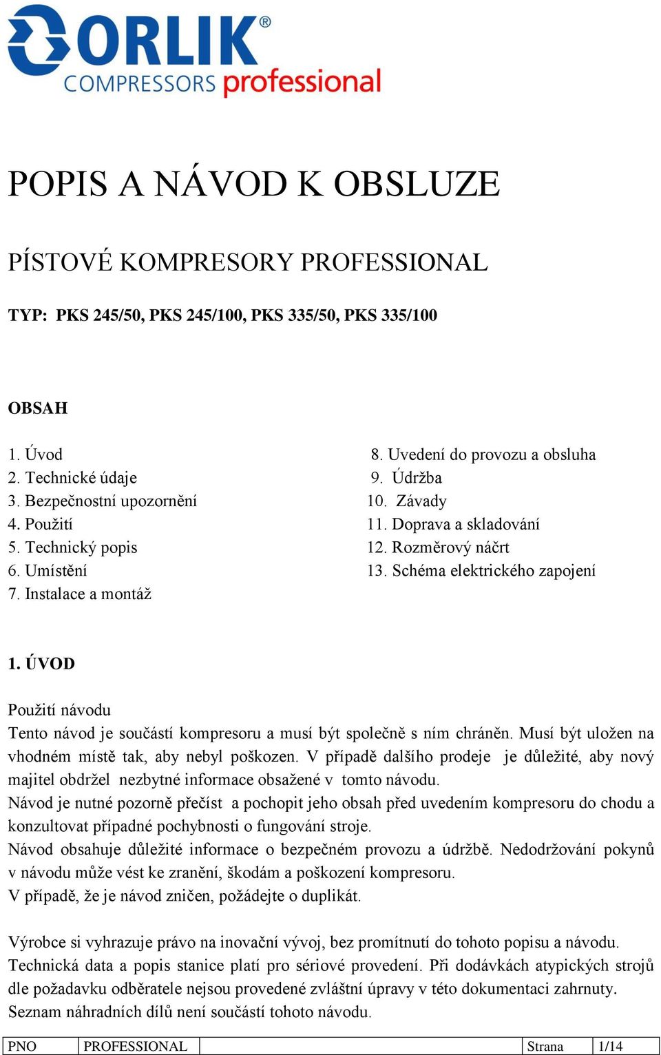 ÚVOD Použití návodu Tento návod je součástí kompresoru a musí být společně s ním chráněn. Musí být uložen na vhodném místě tak, aby nebyl poškozen.