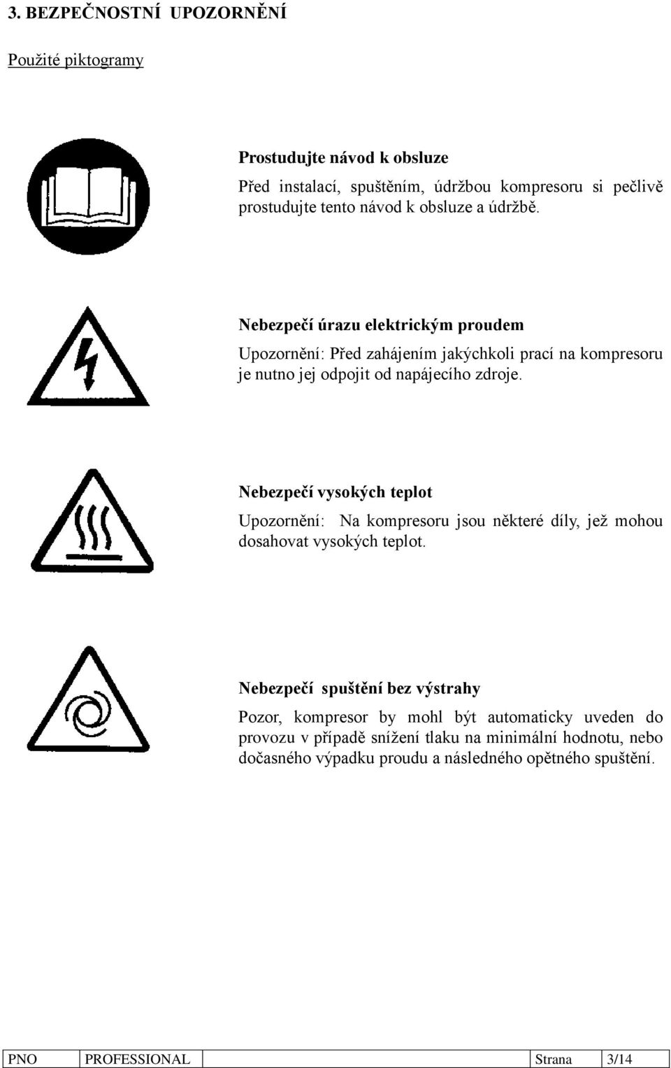 Nebezpečí vysokých teplot Upozornění: Na kompresoru jsou některé díly, jež mohou dosahovat vysokých teplot.