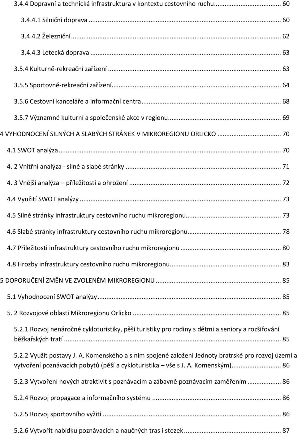 .. 69 4 VYHODNOCENÍ SILNÝCH A SLABÝCH STRÁNEK V MIKROREGIONU ORLICKO... 70 4.1 SWOT analýza... 70 4. 2 Vnitřní analýza - silné a slabé stránky... 71 4. 3 Vnější analýza příležitosti a ohrožení... 72 4.