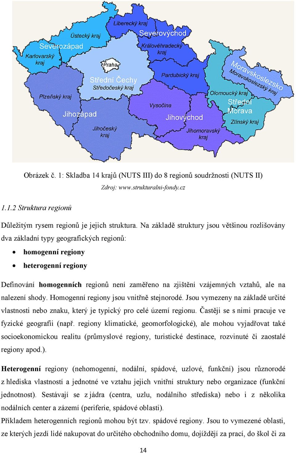 vztahů, ale na nalezení shody. Homogenní regiony jsou vnitřně stejnorodé. Jsou vymezeny na základě určité vlastnosti nebo znaku, který je typický pro celé území regionu.