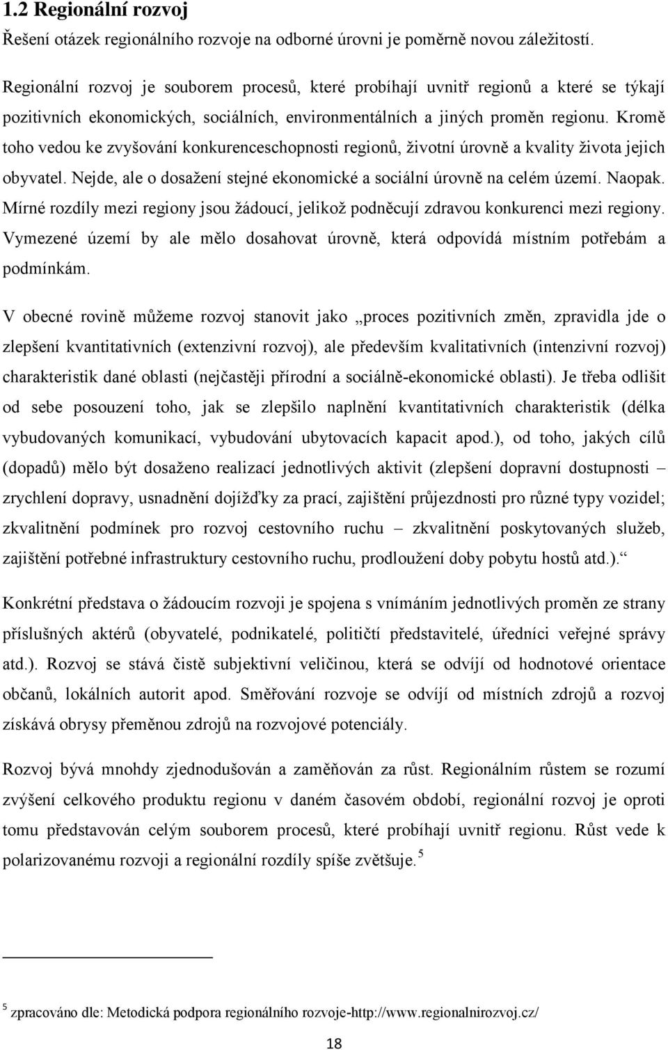 Kromě toho vedou ke zvyšování konkurenceschopnosti regionů, životní úrovně a kvality života jejich obyvatel. Nejde, ale o dosažení stejné ekonomické a sociální úrovně na celém území. Naopak.