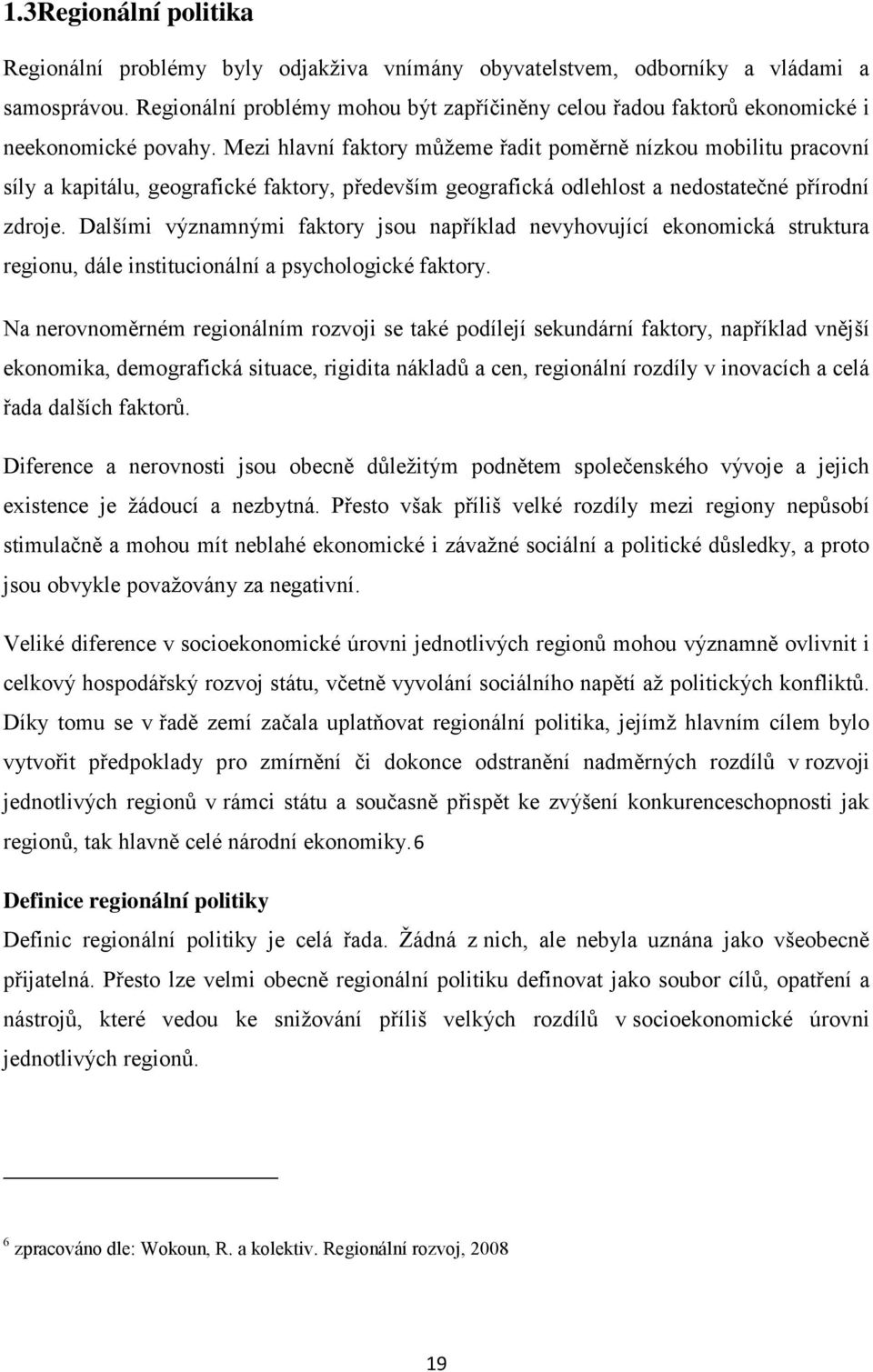 Mezi hlavní faktory můžeme řadit poměrně nízkou mobilitu pracovní síly a kapitálu, geografické faktory, především geografická odlehlost a nedostatečné přírodní zdroje.