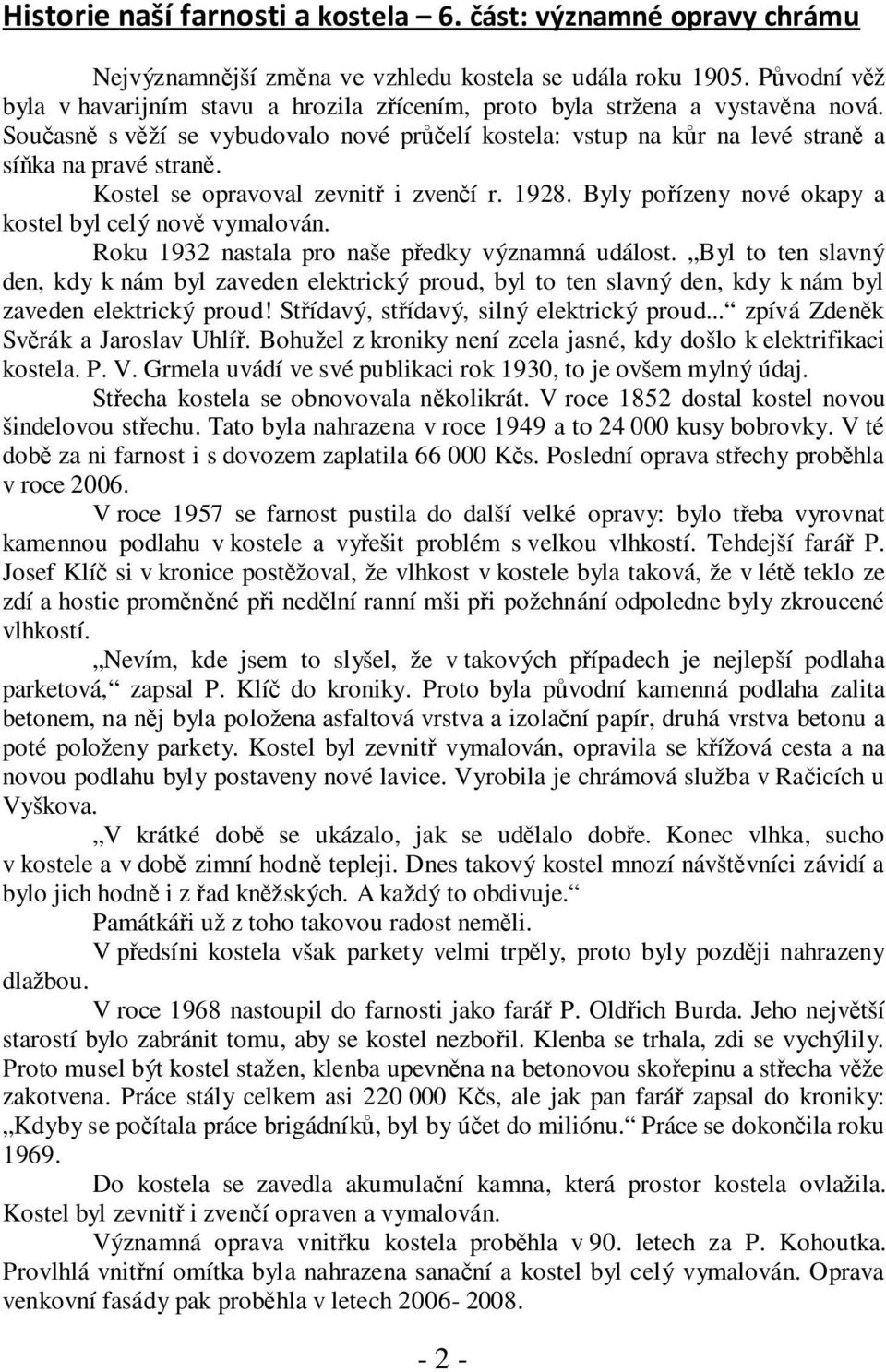 Kostel se opravoval zevnitř i zvenčí r. 1928. Byly pořízeny nové okapy a kostel byl celý nově vymalován. Roku 1932 nastala pro naše předky významná událost.