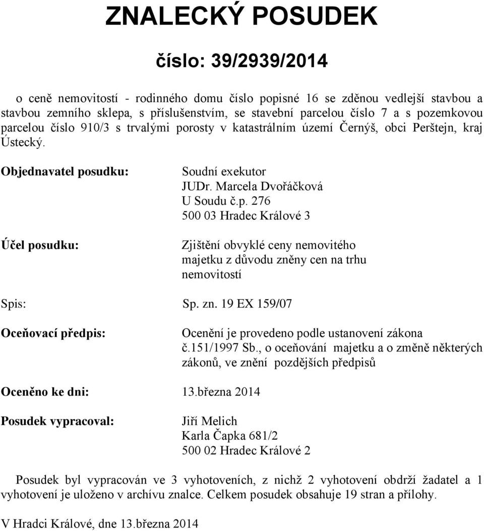 zn. 19 EX 159/07 Oceňovací předpis: Ocenění je provedeno podle ustanovení zákona č.151/1997 Sb., o oceňování majetku a o změně některých zákonů, ve znění pozdějších předpisů Oceněno ke dni: 13.