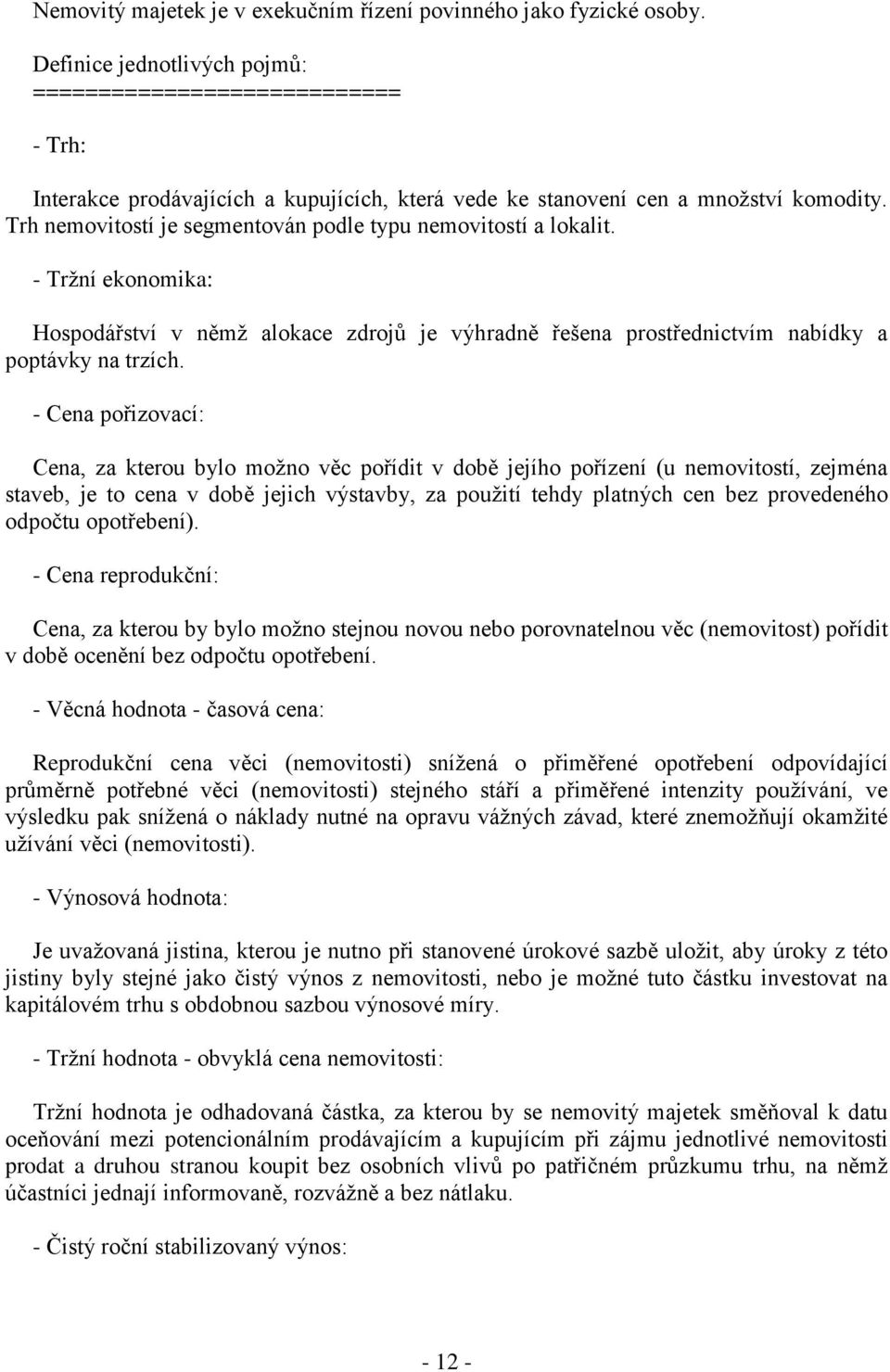 Trh nemovitostí je segmentován podle typu nemovitostí a lokalit. - Tržní ekonomika: Hospodářství v němž alokace zdrojů je výhradně řešena prostřednictvím nabídky a poptávky na trzích.