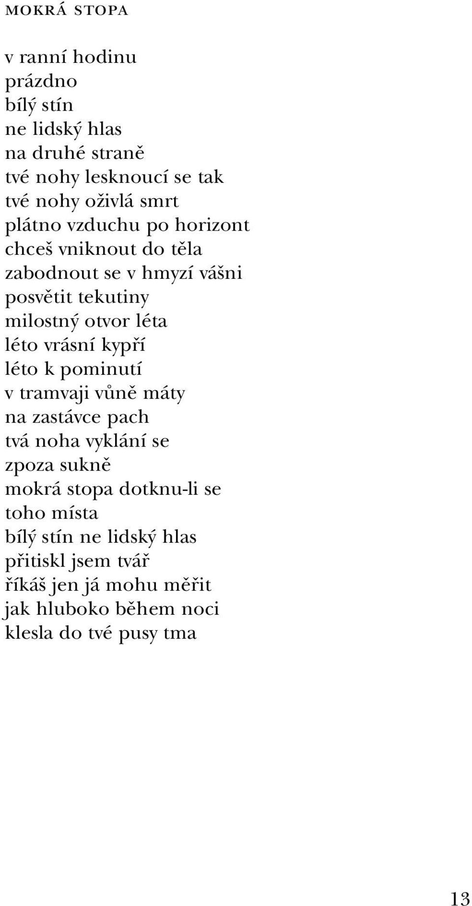 vrásní kypří léto k pominutí v tramvaji vůně máty na zastávce pach tvá noha vyklání se zpoza sukně mokrá stopa dotknu-li se