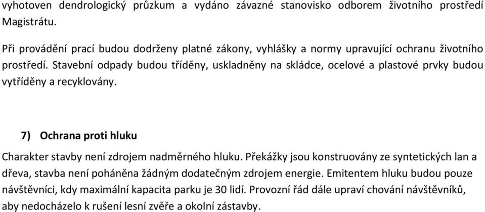 Stavební odpady budou tříděny, uskladněny na skládce, ocelové a plastové prvky budou vytříděny a recyklovány.