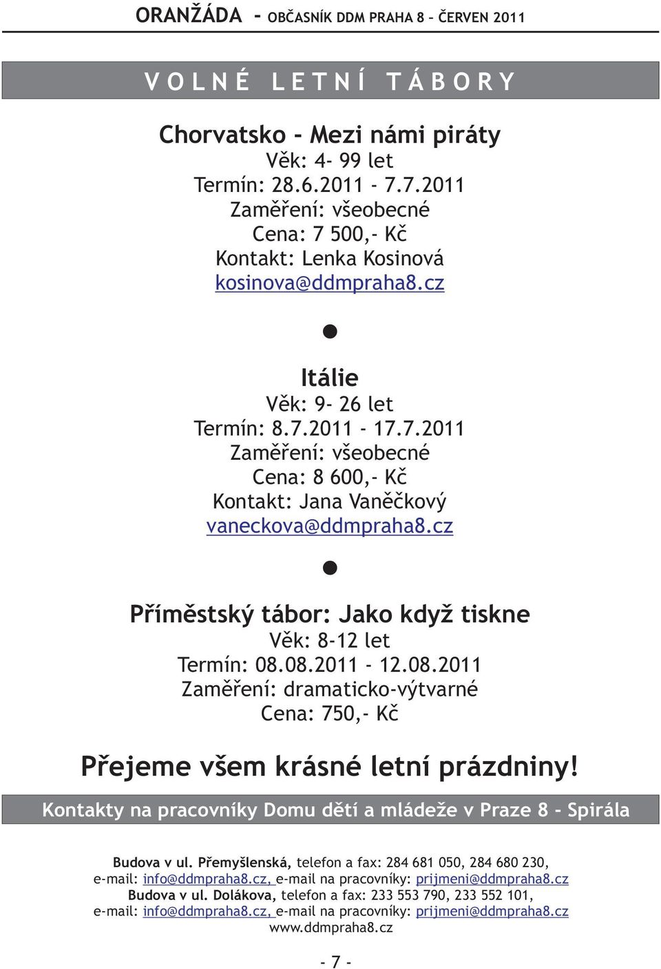 08.2011-12.08.2011 Zamìøení: dramaticko-výtvarné Cena: 750,- Kè Pøejeme všem krásné letní prázdniny! Kontakty na pracovníky Domu dìtí a mládeže v Praze 8 - Spirála Budova v ul.