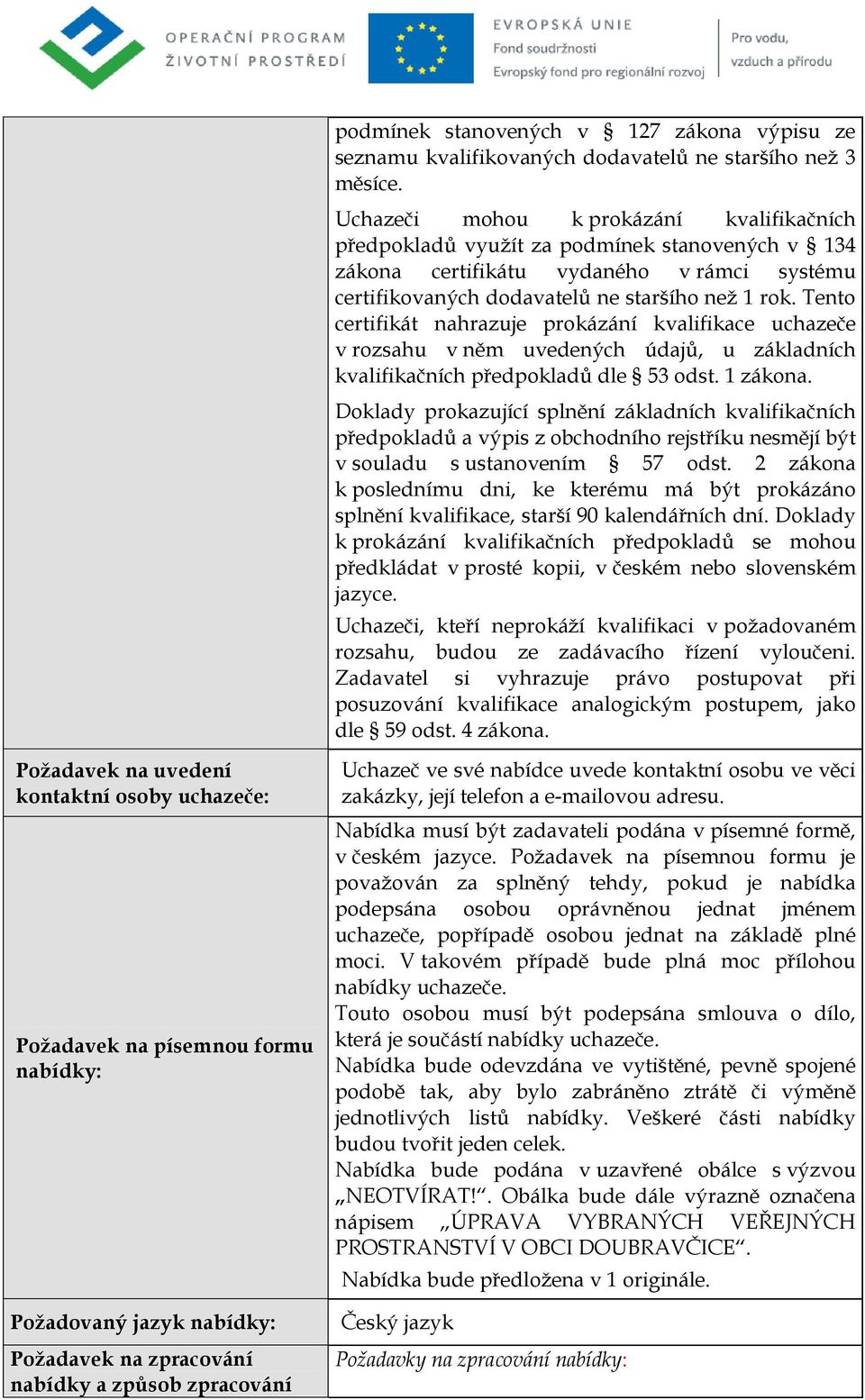 Tento certifikát nahrazuje prokázání kvalifikace uchazeče v rozsahu v něm uvedených údajů, u základních kvalifikačních předpokladů dle 53 odst. 1 zákona.