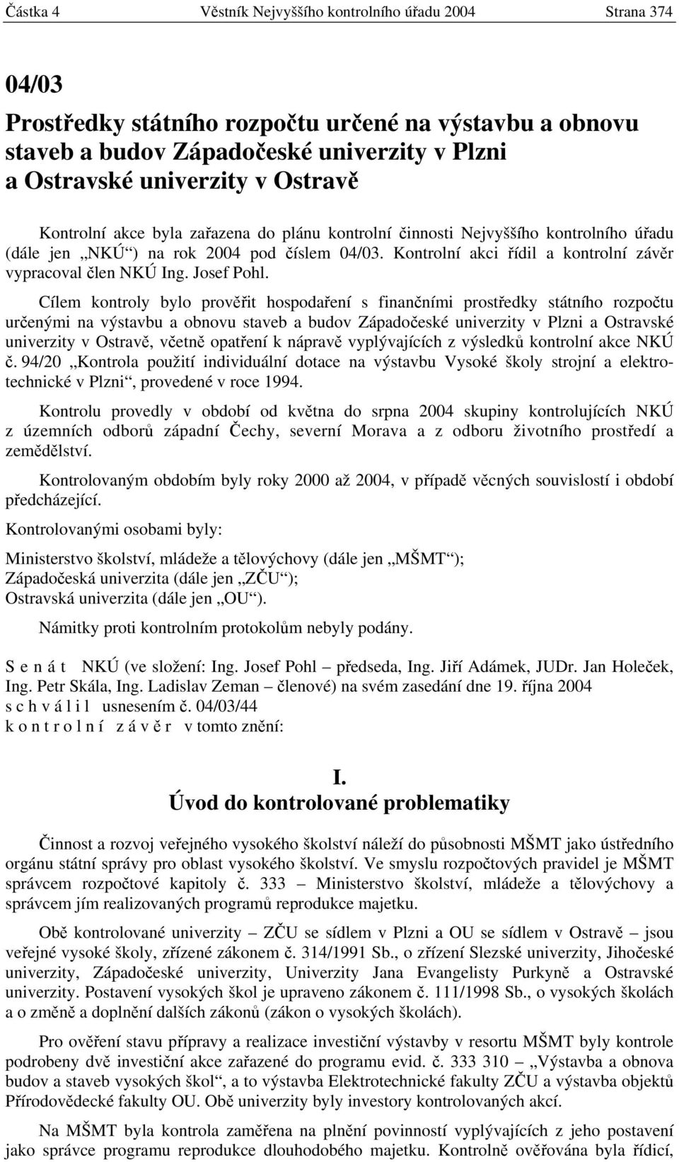 Kontrolní akci řídil a kontrolní závěr vypracoval člen NKÚ Ing. Josef Pohl.