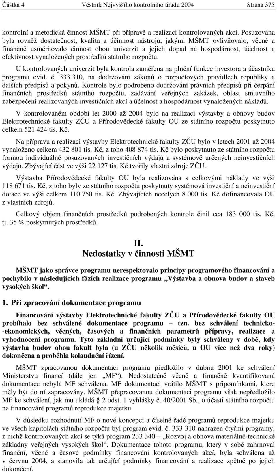 vynaložených prostředků státního rozpočtu. U kontrolovaných univerzit byla kontrola zaměřena na plnění funkce investora a účastníka programu evid. č.