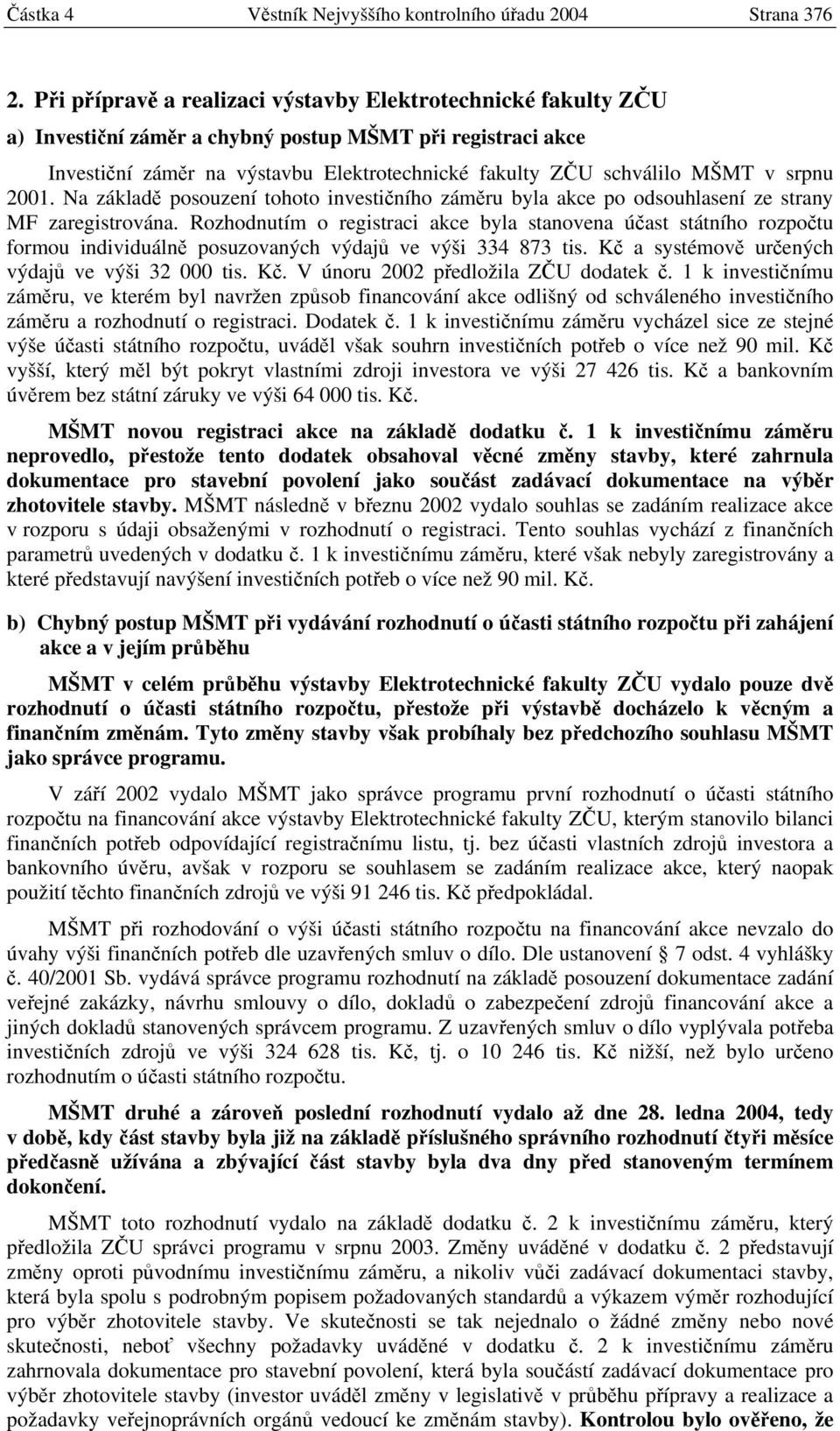 srpnu 2001. Na základě posouzení tohoto investičního záměru byla akce po odsouhlasení ze strany MF zaregistrována.