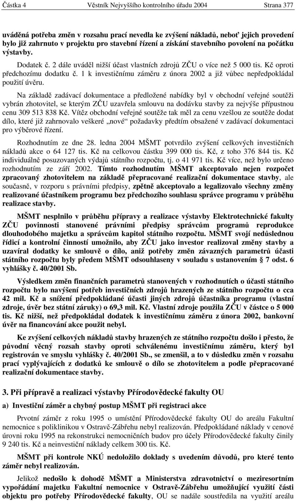 1 k investičnímu záměru z února 2002 a již vůbec nepředpokládal použití úvěru.