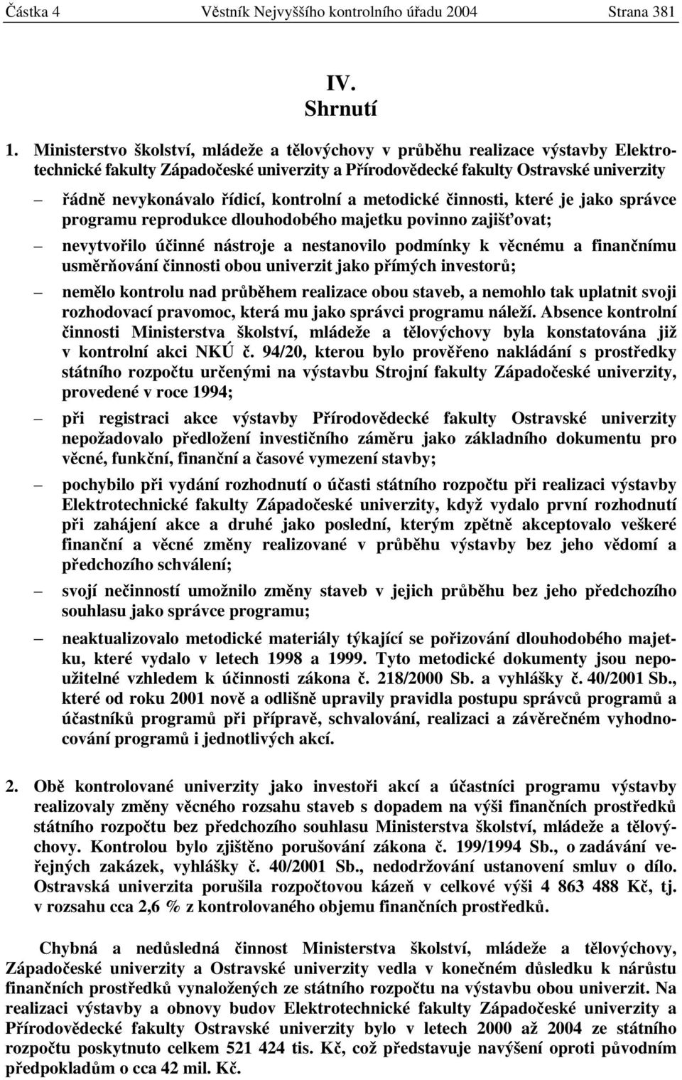 kontrolní a metodické činnosti, které je jako správce programu reprodukce dlouhodobého majetku povinno zajišťovat; nevytvořilo účinné nástroje a nestanovilo podmínky k věcnému a finančnímu