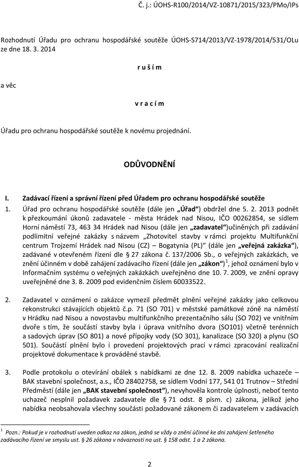 2013 podnět k přezkoumání úkonů zadavatele - města Hrádek nad Nisou, IČO 00262854, se sídlem Horní náměstí 73, 463 34 Hrádek nad Nisou (dále jen zadavatel )učiněných při zadávání podlimitní veřejné