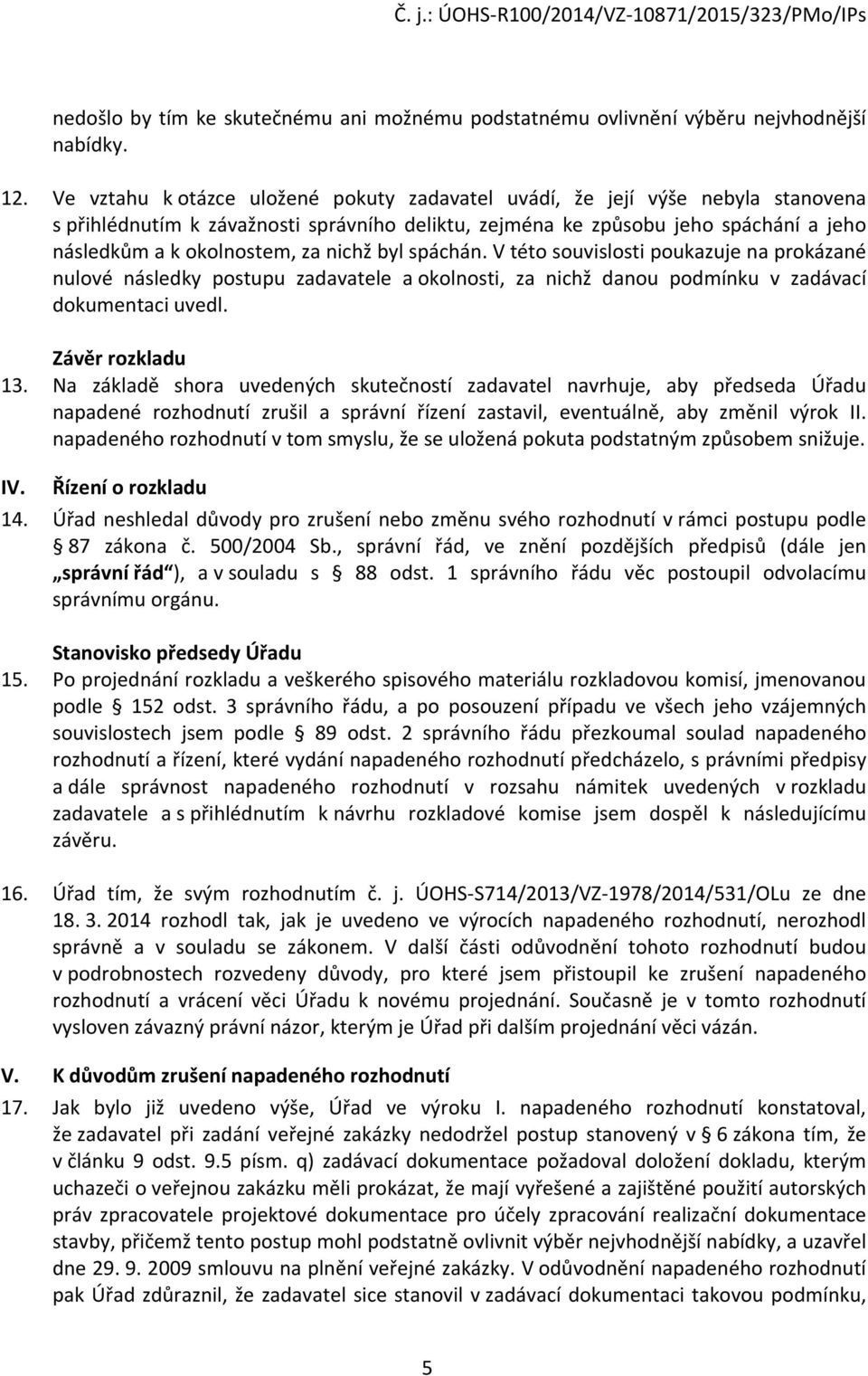 nichž byl spáchán. V této souvislosti poukazuje na prokázané nulové následky postupu zadavatele a okolnosti, za nichž danou podmínku v zadávací dokumentaci uvedl. Závěr rozkladu 13.