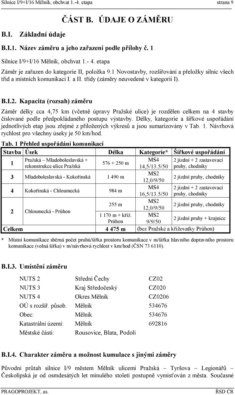 Kapacita (rozsah) záměru Záměr délky cca 4,75 km (včetně úpravy Pražské ulice) je rozdělen celkem na 4 stavby číslované podle předpokládaného postupu výstavby.