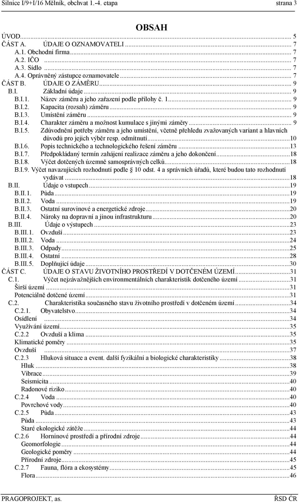 Charakter záměru a možnost kumulace s jinými záměry... 9 B.I.5. Zdůvodnění potřeby záměru a jeho umístění, včetně přehledu zvažovaných variant a hlavních důvodů pro jejich výběr resp. odmítnutí...10 B.