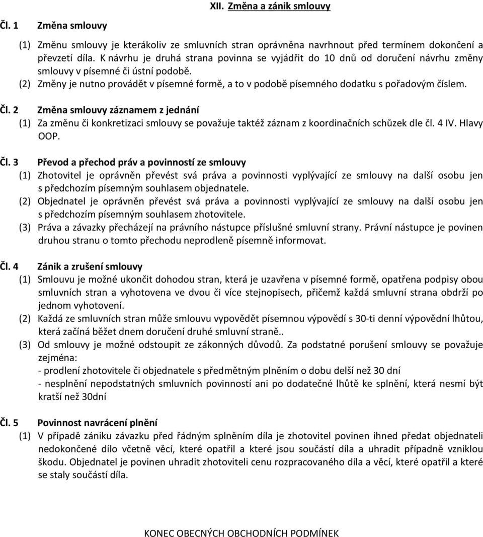 (2) Změny je nutno provádět v písemné formě, a to v podobě písemného dodatku s pořadovým číslem. Čl.