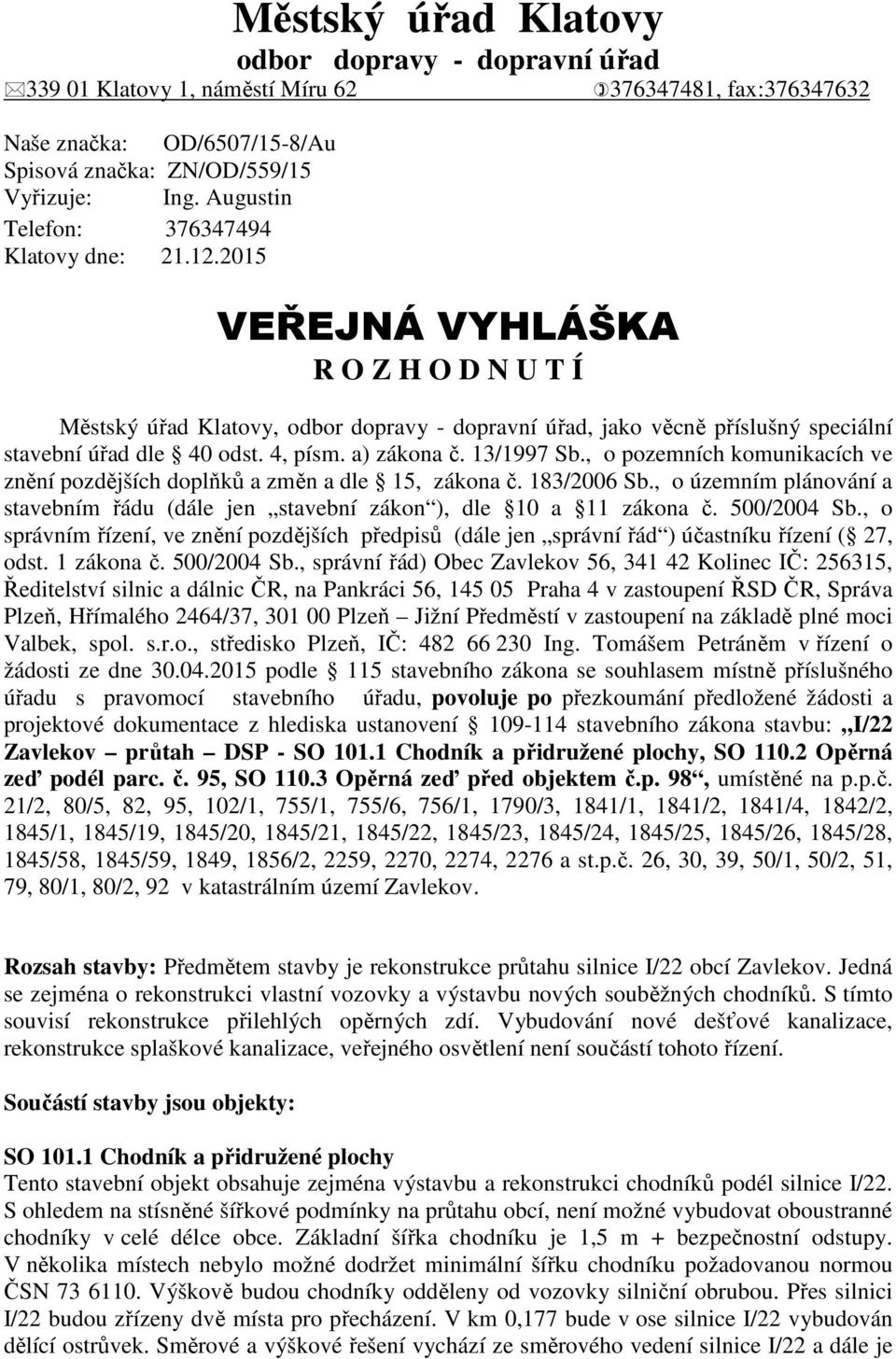 4, písm. a) zákona č. 13/1997 Sb., o pozemních komunikacích ve znění pozdějších doplňků a změn a dle 15, zákona č. 183/2006 Sb.