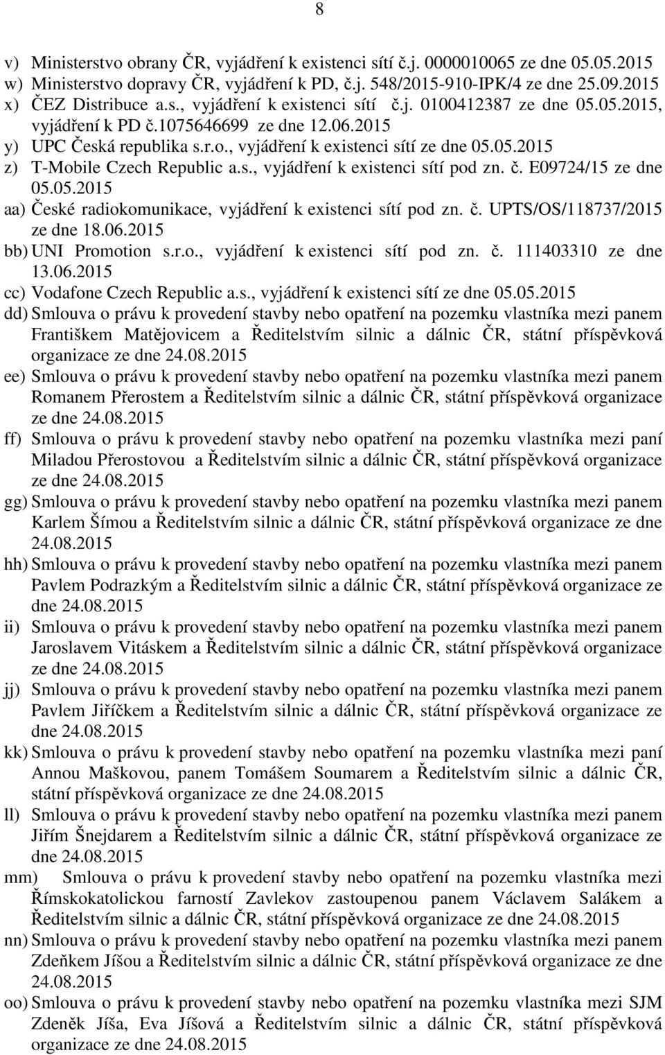 č. E09724/15 ze dne 05.05.2015 aa) České radiokomunikace, vyjádření k existenci sítí pod zn. č. UPTS/OS/118737/2015 ze dne 18.06.2015 bb) UNI Promotion s.r.o., vyjádření k existenci sítí pod zn. č. 111403310 ze dne 13.