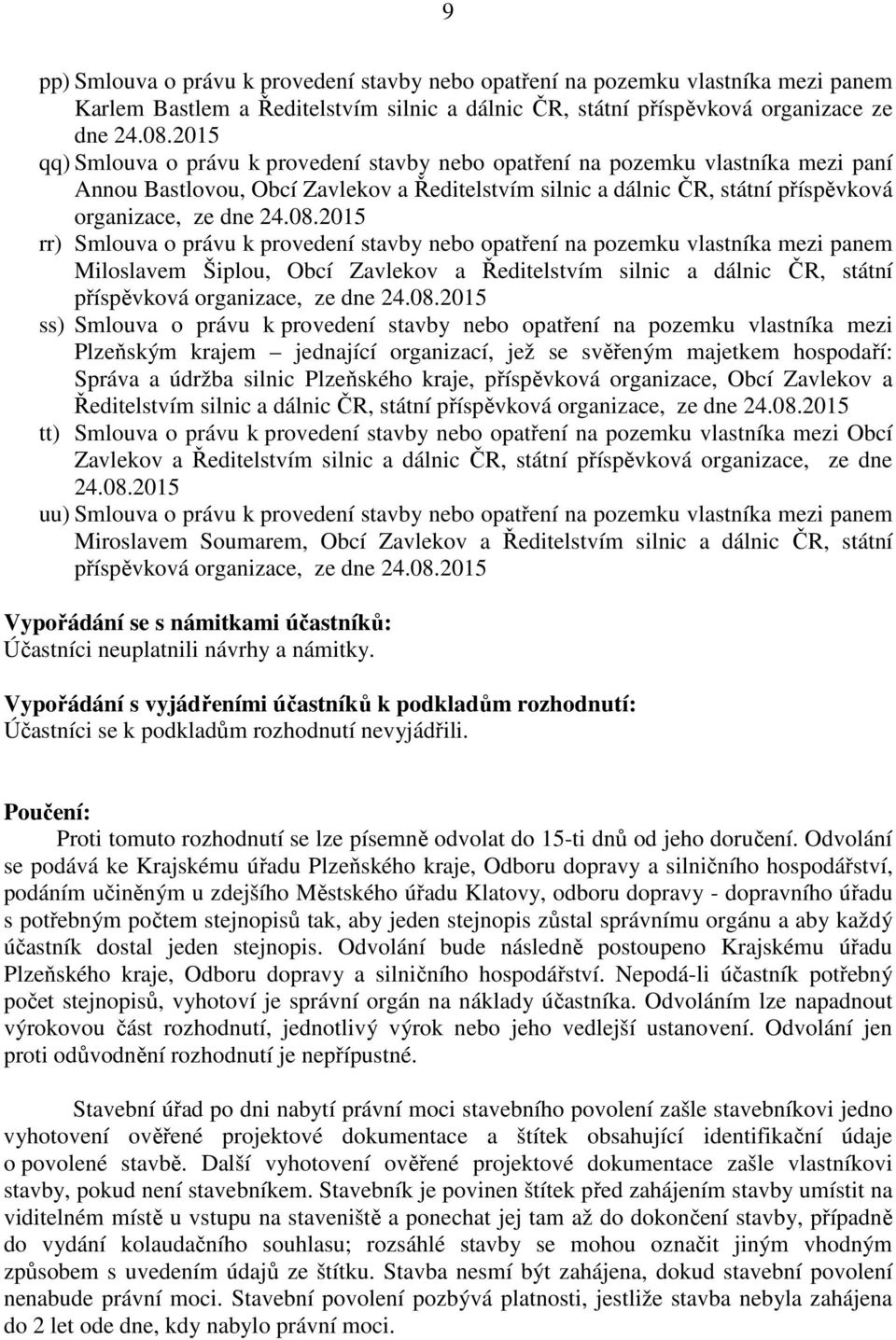 2015 rr) Smlouva o právu k provedení stavby nebo opatření na pozemku vlastníka mezi panem Miloslavem Šiplou, Obcí Zavlekov a Ředitelstvím silnic a dálnic ČR, státní příspěvková organizace, ze dne 24.