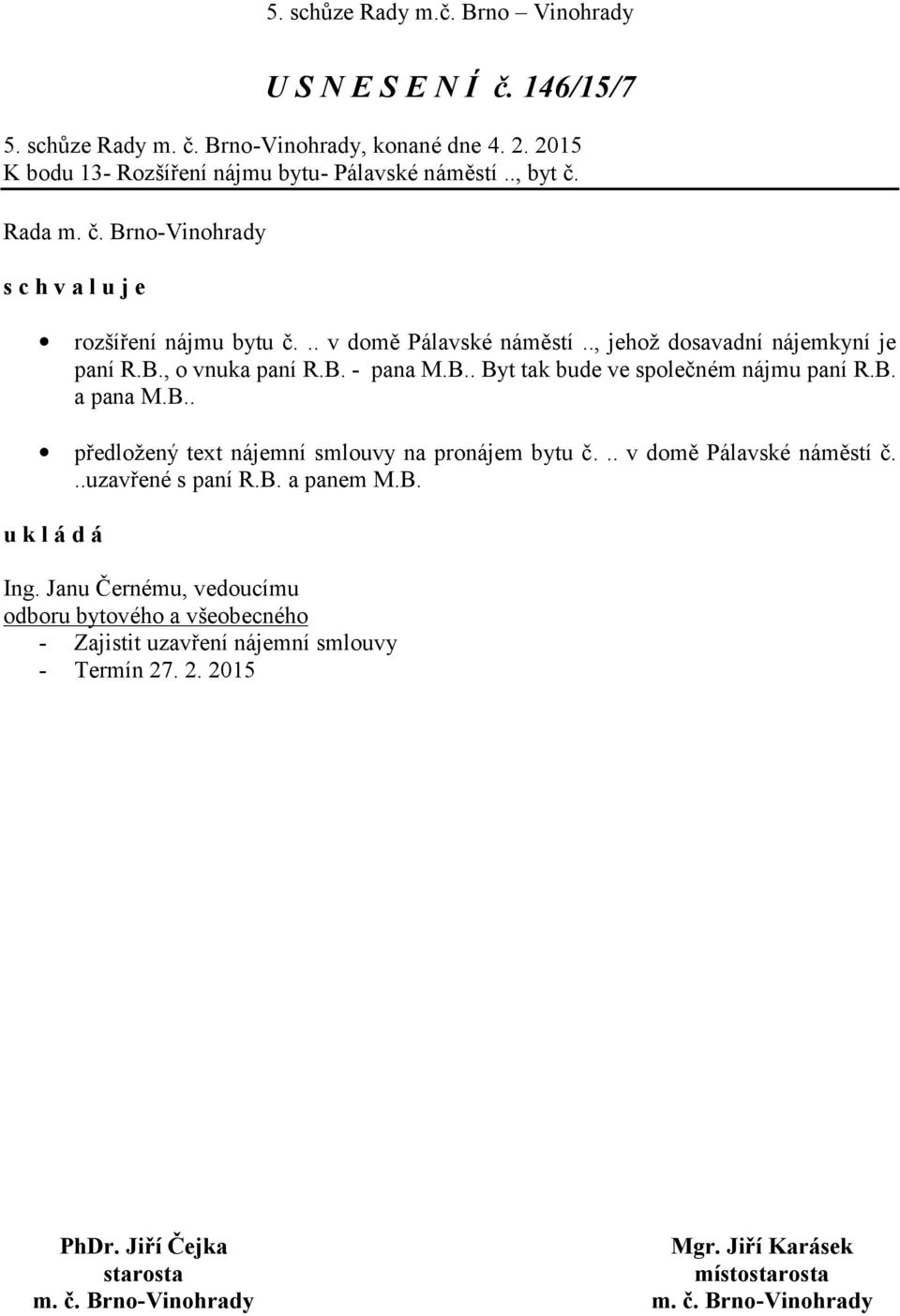 B. a pana M.B.. předložený text nájemní smlouvy na pronájem bytu č... v domě Pálavské náměstí č...uzavřené s paní R.B. a panem M.B. Ing.