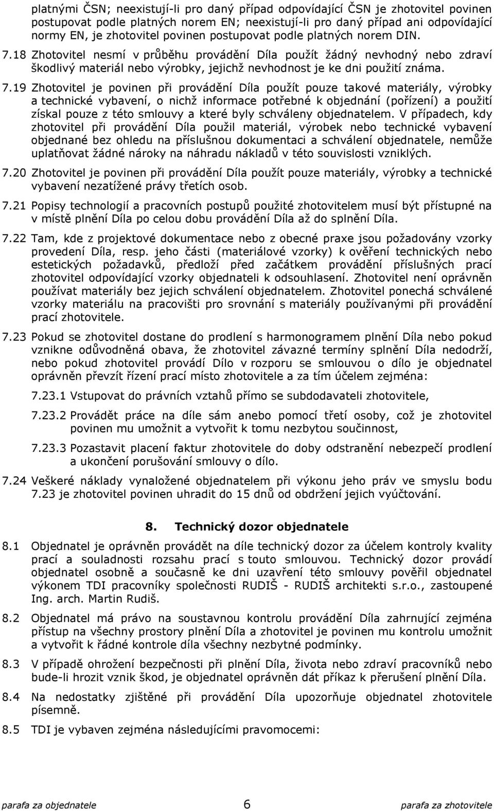 18 Zhotovitel nesmí v průběhu provádění Díla použít žádný nevhodný nebo zdraví škodlivý materiál nebo výrobky, jejichž nevhodnost je ke dni použití známa. 7.