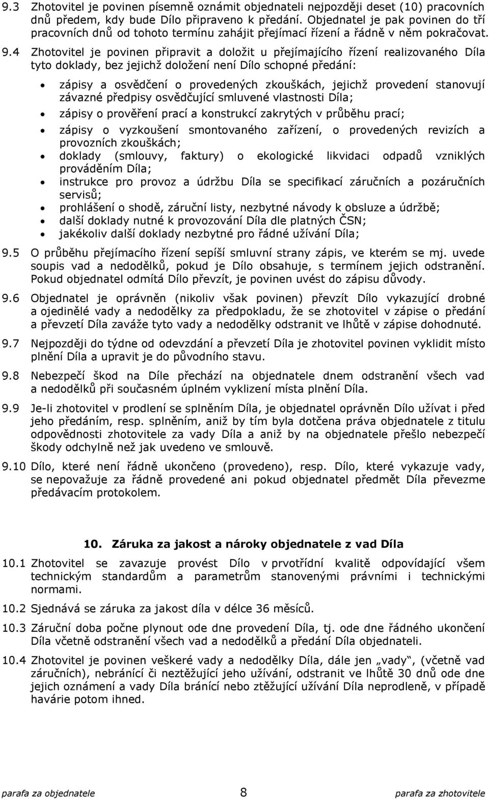 4 Zhotovitel je povinen připravit a doložit u přejímajícího řízení realizovaného Díla tyto doklady, bez jejichž doložení není Dílo schopné předání: zápisy a osvědčení o provedených zkouškách, jejichž