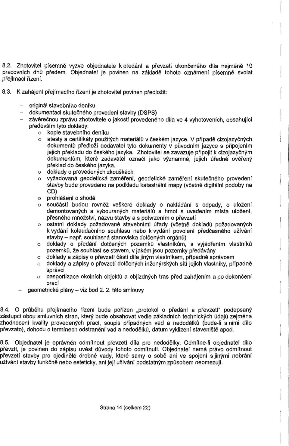 ve 4 vyhotoveních, obsahující především tyto doklady: o kopie stavebního deníku o atesty a certifikáty použitých materiálů v českém jazyce.