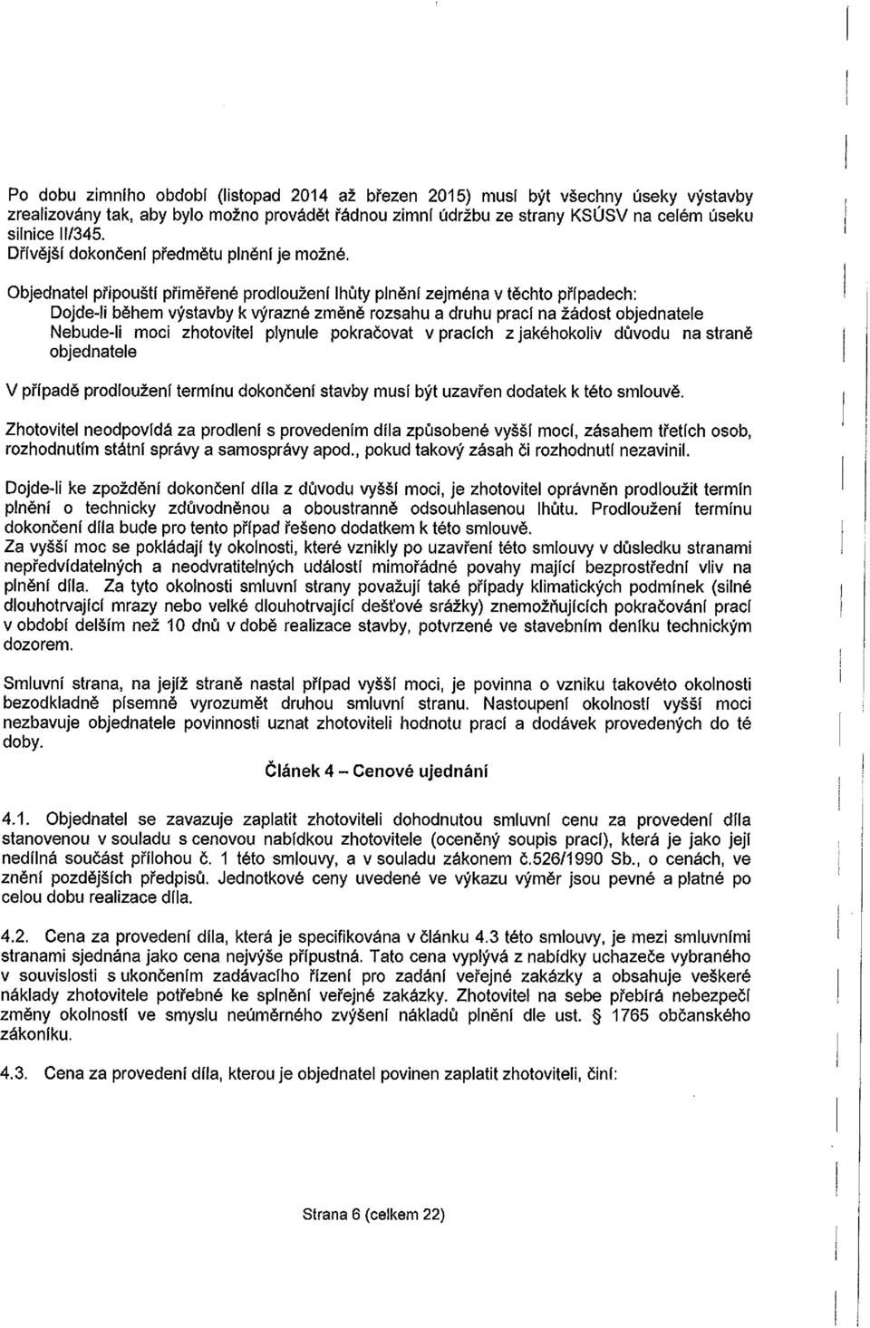 Objednatel připouští přiměřené prodloužení lhůty plnění zejména v těchto případech: Dojde-íi během výstavby k výrazné změně rozsahu a druhu prací na žádost objednatele Nebude-li moci zhotovitel