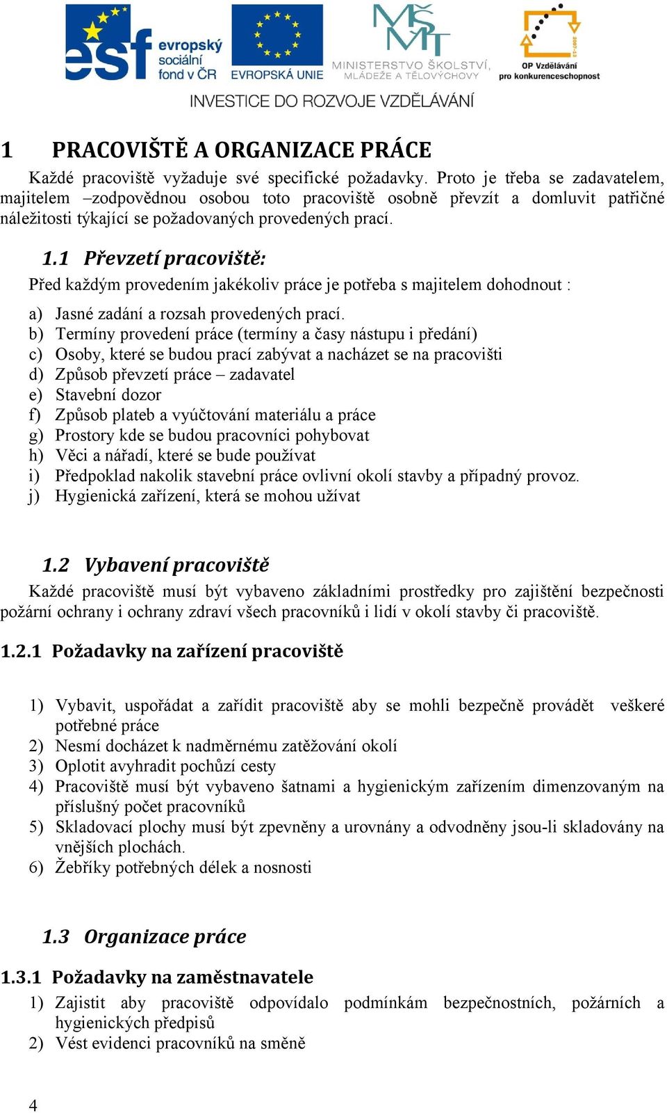 1 Převzetí pracoviště: Před každým provedením jakékoliv práce je potřeba s majitelem dohodnout : a) Jasné zadání a rozsah provedených prací.