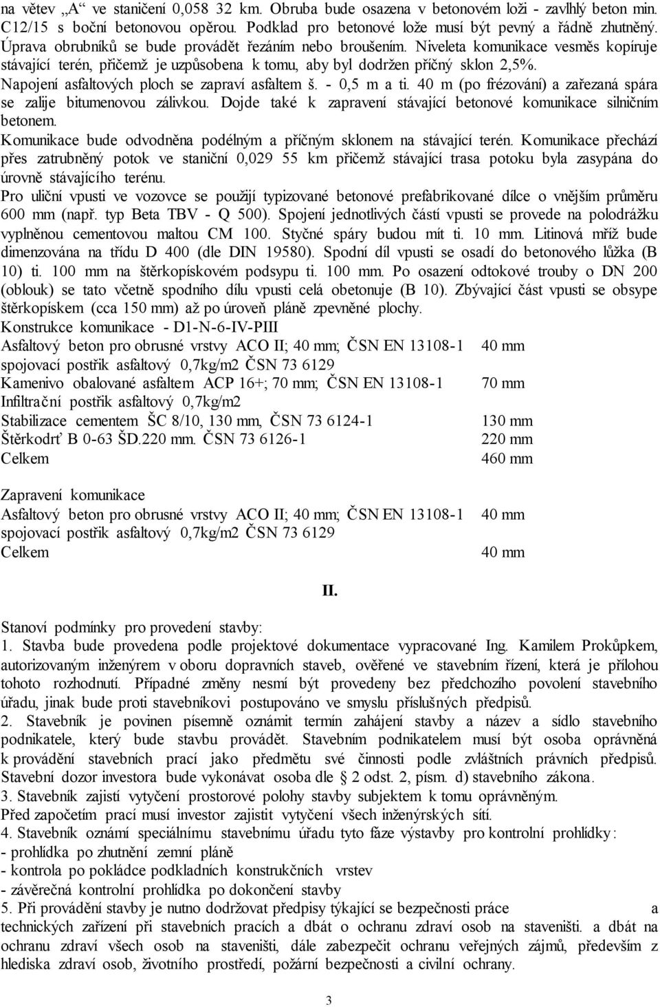 Napojení asfaltových ploch se zapraví asfaltem š. - 0,5 m a ti. 40 m (po frézování) a zařezaná spára se zalije bitumenovou zálivkou.