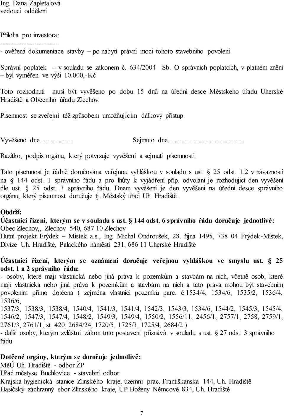 000,-Kč Toto rozhodnutí musí být vyvěšeno po dobu 15 dnů na úřední desce Městského úřadu Uherské Hradiště a Obecního úřadu Zlechov. Písemnost se zveřejní též způsobem umožňujícím dálkový přístup.