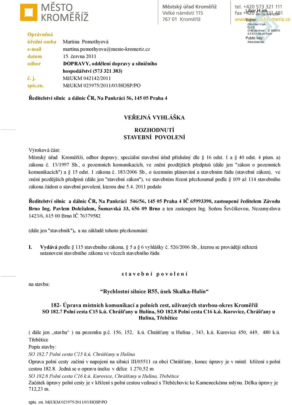 MěUKM 023975/2011/03/HOSP/PO Ředitelství silnic a dálnic ČR, Na Pankráci 56, 145 05 Praha 4 VEŘEJNÁ VYHLÁŠKA ROZHODNUTÍ STAVEBNÍ POVOLENÍ Výroková část: Městský úřad Kroměříži, odbor dopravy,