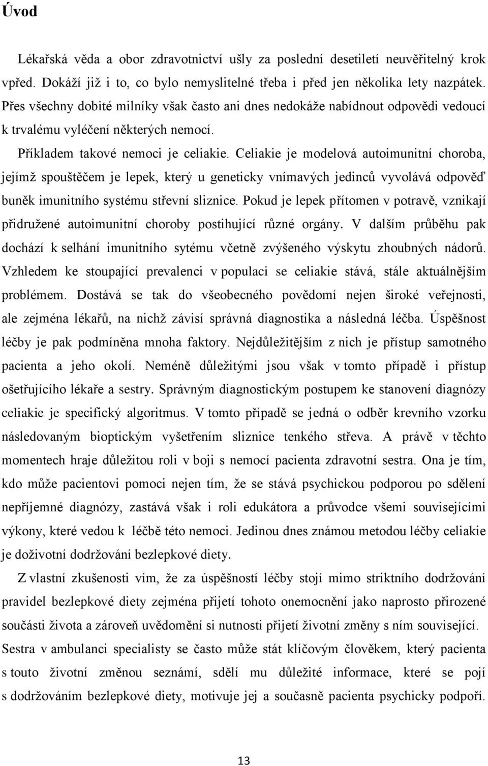 Celiakie je modelová autoimunitní choroba, jejímž spouštěčem je lepek, který u geneticky vnímavých jedinců vyvolává odpověď buněk imunitního systému střevní sliznice.