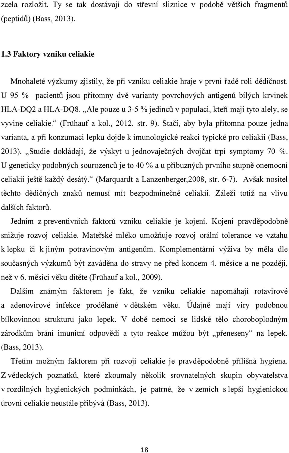 U 95 % pacientů jsou přítomny dvě varianty povrchových antigenů bílých krvinek HLA-DQ2 a HLA-DQ8. Ale pouze u 3-5 % jedinců v populaci, kteří mají tyto alely, se vyvine celiakie. (Frühauf a kol.