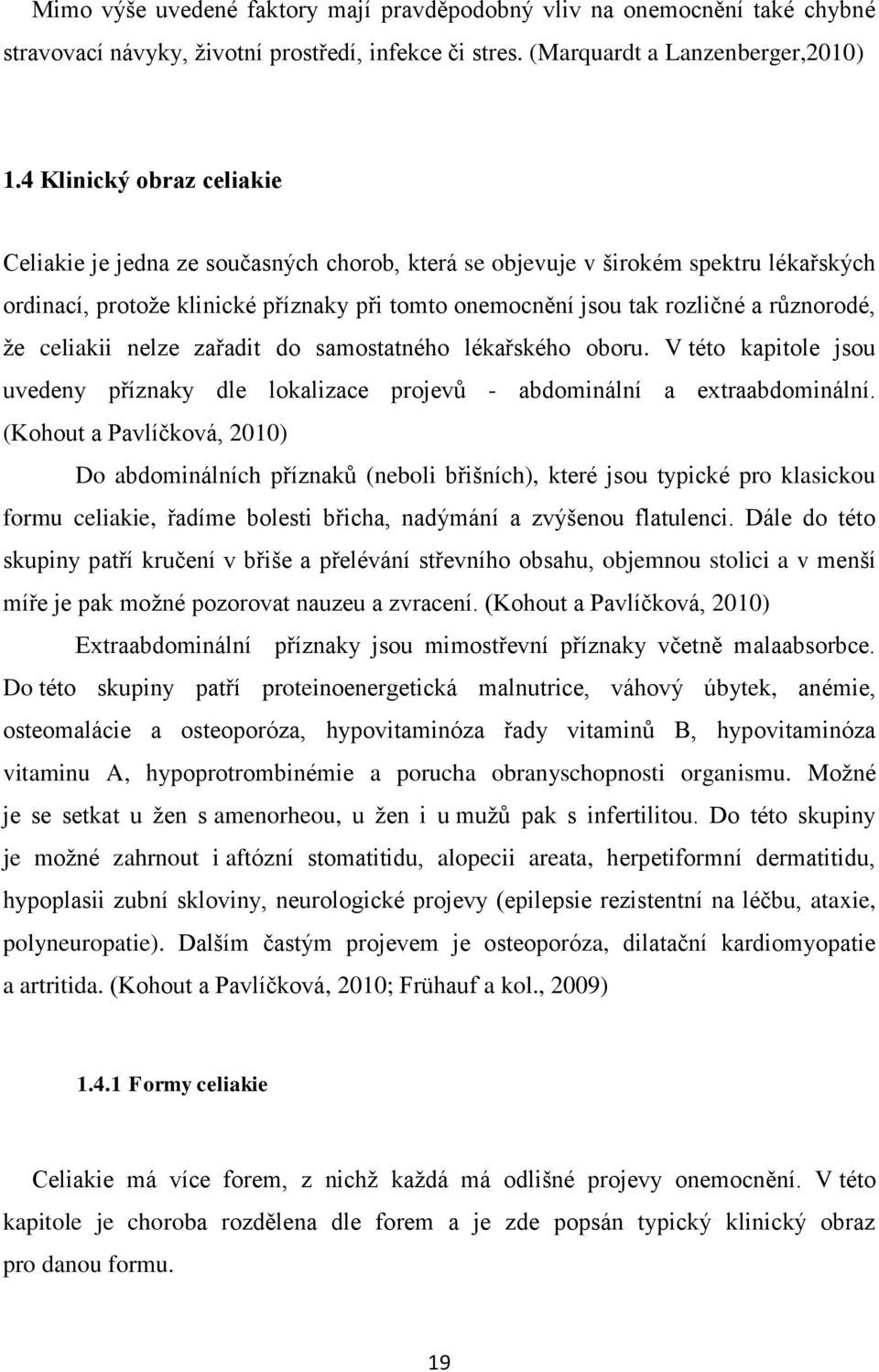 různorodé, že celiakii nelze zařadit do samostatného lékařského oboru. V této kapitole jsou uvedeny příznaky dle lokalizace projevů - abdominální a extraabdominální.