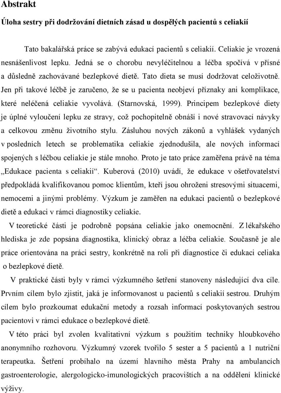 Jen při takové léčbě je zaručeno, že se u pacienta neobjeví příznaky ani komplikace, které neléčená celiakie vyvolává. (Starnovská, 1999).