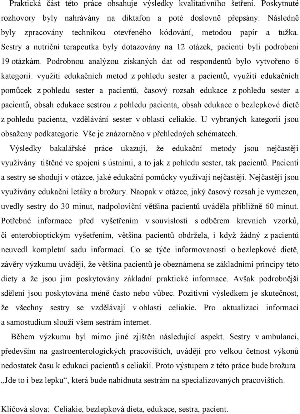 Podrobnou analýzou získaných dat od respondentů bylo vytvořeno 6 kategorií: využití edukačních metod z pohledu sester a pacientů, využití edukačních pomůcek z pohledu sester a pacientů, časový rozsah