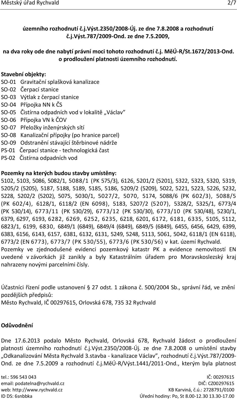 Stavební objekty: SO-01 Gravitační splašková kanalizace SO-02 Čerpací stanice SO-03 Výtlak z čerpací stanice SO-04 Přípojka NN k ČS SO-05 Čistírna odpadních vod v lokalitě Václav SO-06 Přípojka VN k