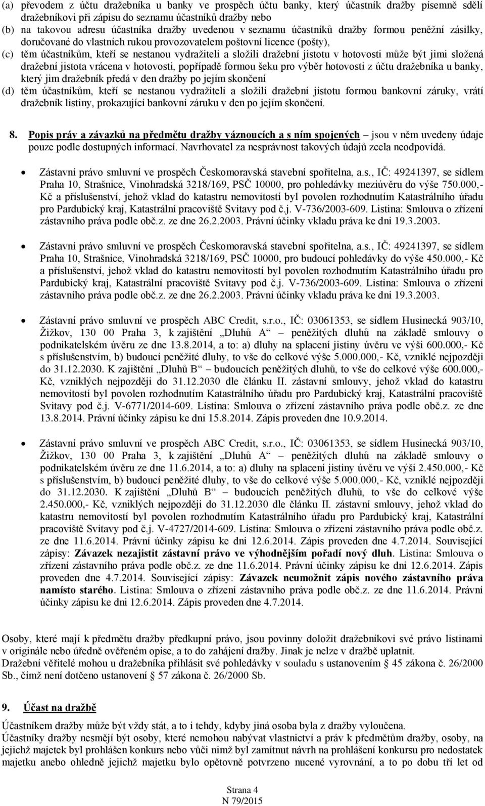 jistotu v hotovosti může být jimi složená dražební jistota vrácena v hotovosti, popřípadě formou šeku pro výběr hotovosti z účtu dražebníka u banky, který jim dražebník předá v den dražby po jejím