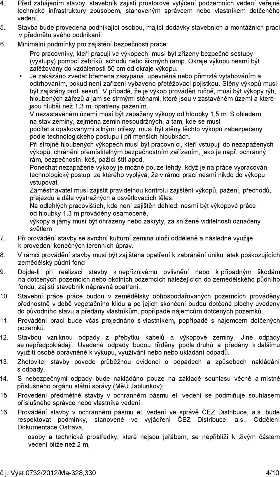 Minimální podmínky pro zajištění bezpečnosti práce: Pro pracovníky, kteří pracují ve výkopech, musí být zřízeny bezpečné sestupy (výstupy) pomocí žebříků, schodů nebo šikmých ramp.