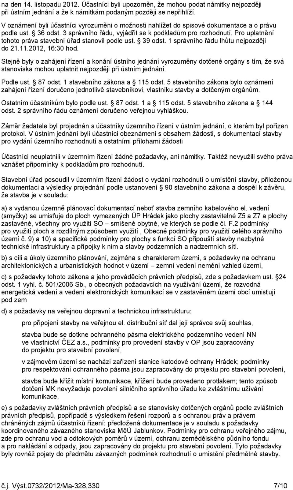 Pro uplatnění tohoto práva stavební úřad stanovil podle ust. 39 odst. 1 správního řádu lhůtu nejpozději do 21.11.2012, 16:30 hod.