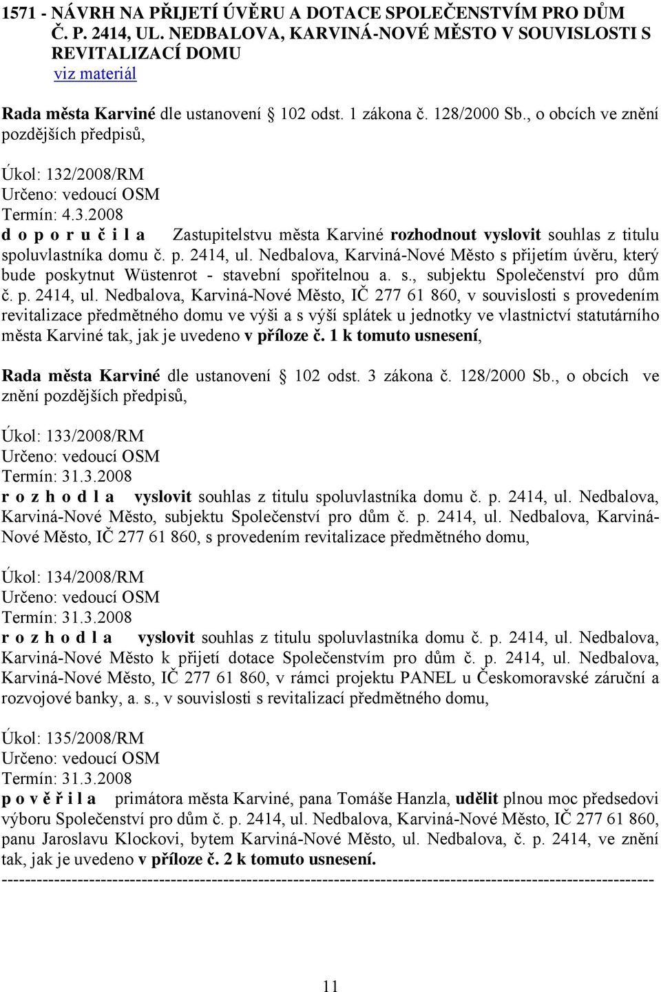 Nedbalova, Karviná-Nové Město s přijetím úvěru, který bude poskytnut Wüstenrot - stavební spořitelnou a. s., subjektu Společenství pro dům č. p. 2414, ul.