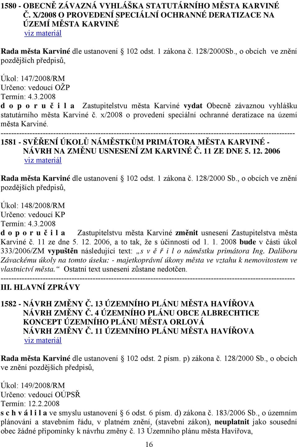 2008 d o p o r u č i l a Zastupitelstvu města Karviné vydat Obecně závaznou vyhlášku statutárního města Karviné č. x/2008 o provedení speciální ochranné deratizace na území města Karviné.