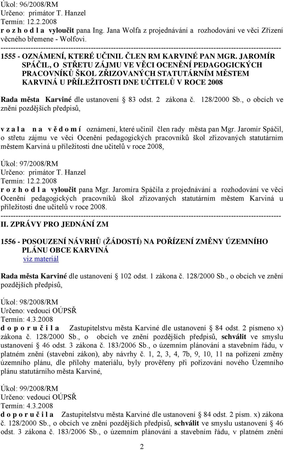 JAROMÍR SPÁČIL, O STŘETU ZÁJMU VE VĚCI OCENĚNÍ PEDAGOGICKÝCH PRACOVNÍKŮ ŠKOL ZŘIZOVANÝCH STATUTÁRNÍM MĚSTEM KARVINÁ U PŘÍLEŽITOSTI DNE UČITELŮ V ROCE 2008 Rada města Karviné dle ustanovení 83 odst.