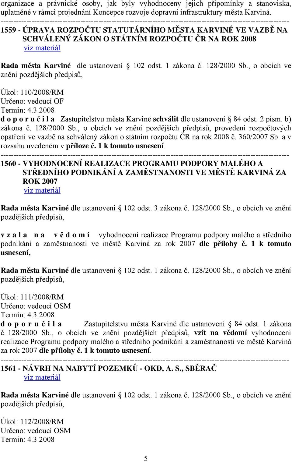 , o obcích ve znění pozdějších předpisů, Úkol: 110/2008/RM Určeno: vedoucí OF Termín: 4.3.2008 d o p o r u č i l a Zastupitelstvu města Karviné schválit dle ustanovení 84 odst. 2 písm. b) zákona č.