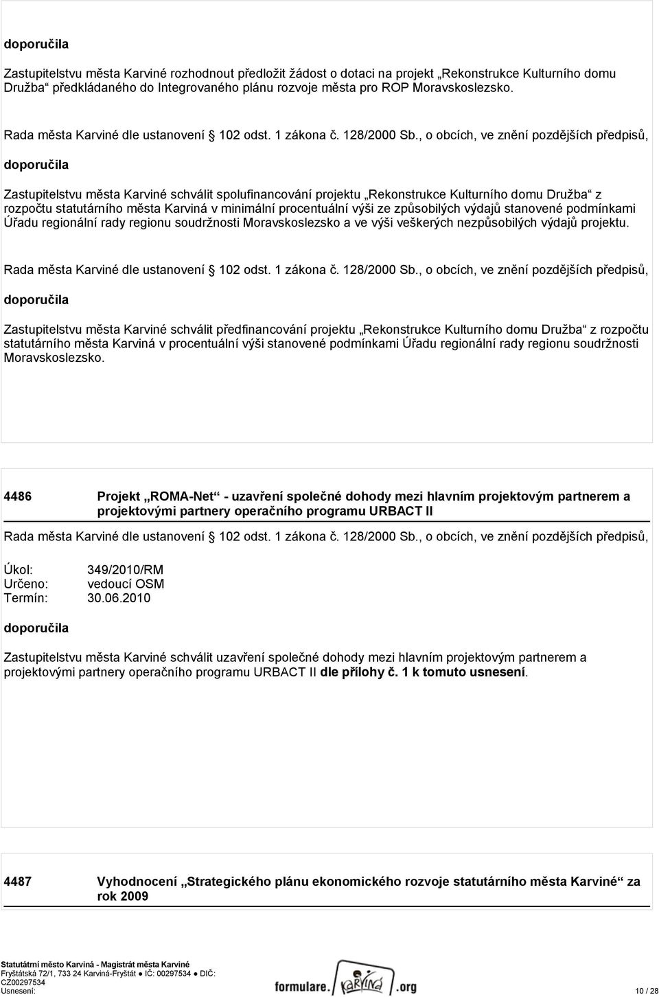 , o obcích, ve znění pozdějších předpisů, doporučila Zastupitelstvu města Karviné schválit spolufinancování projektu Rekonstrukce Kulturního domu Družba z rozpočtu statutárního města Karviná v